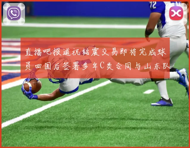 直播吧报道祝铭震交易即将完成球员回国后签署多年C类合同与山东队续约