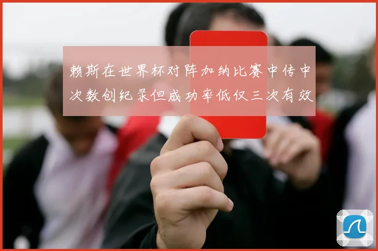 赖斯在世界杯对阵加纳比赛中传中次数创纪录但成功率低仅三次有效